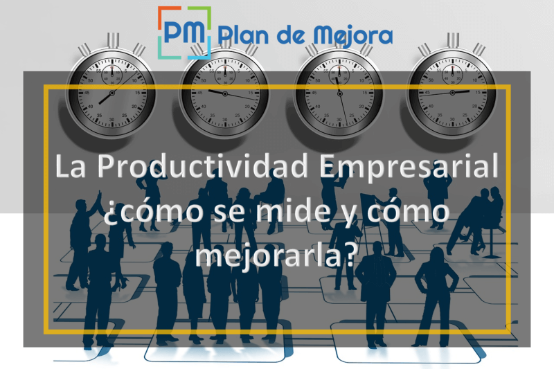 La productividad empresarial, cómo se mide y cómo mejorarla